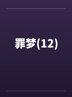 罪梦(12)by佚名笔趣阁无弹窗