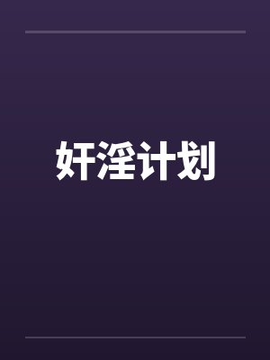 奸淫计划笔趣阁无弹窗