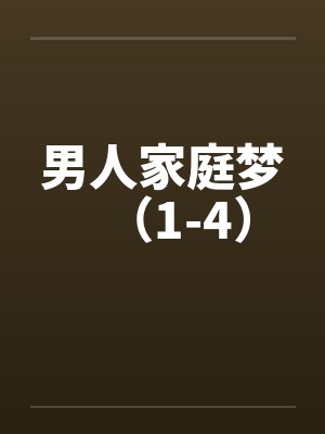男人家庭梦(1-4)笔趣阁无弹窗