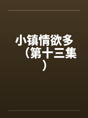 小镇情欲多(第十三集)by佚名