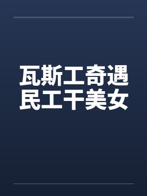 瓦斯工奇遇民工干美女by佚名