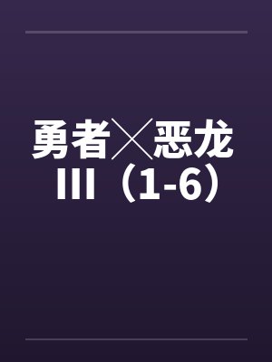 勇者╳恶龙 Ⅲ(1-6)笔趣阁无弹窗