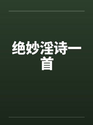 绝妙淫诗一首by佚名笔趣阁无弹窗