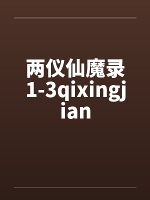 两仪仙魔录1-3qixingjian笔趣阁无弹窗