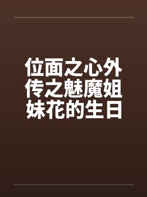 位面之心外传之魅魔姐妹花的生日礼物by佚名
