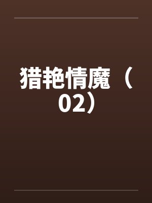 猎艳情魔(02)笔趣阁无弹窗
