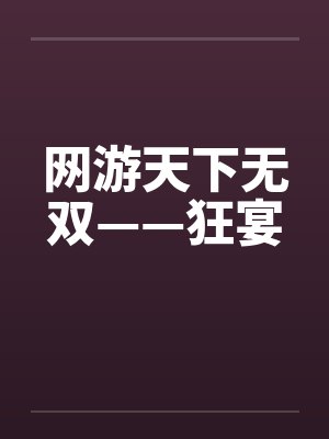 网游天下无双——狂宴by佚名