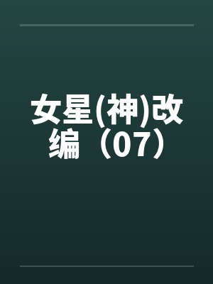 女星(神)改编(07)by佚名