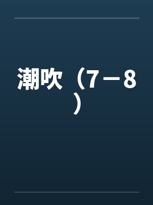 潮吹（7－8）by佚名