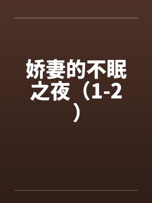 娇妻的不眠之夜(1-2)by佚名笔趣阁无弹窗