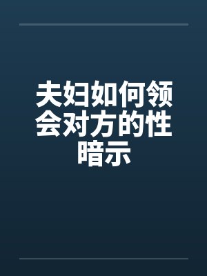 夫妇如何领会对方的性暗示by佚名