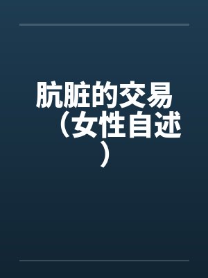 肮脏的交易(女性自述)笔趣阁无弹窗