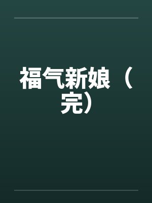 福气新娘(完)by佚名笔趣阁无弹窗