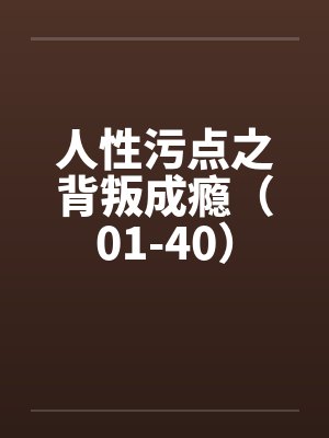 人性污点之背叛成瘾(01-40)by佚名