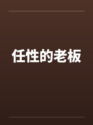 任性的老板by佚名笔趣阁无弹窗