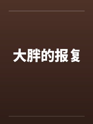 大胖的报复笔趣阁无弹窗