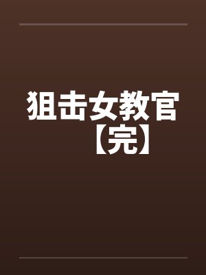 狙击女教官【完】by佚名笔趣阁无弹窗
