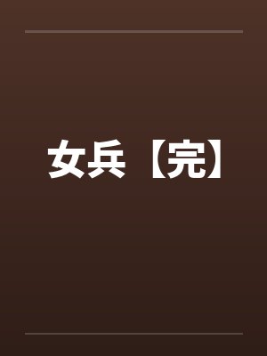 女兵【完】by佚名笔趣阁无弹窗