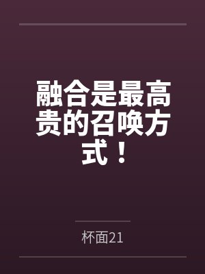 融合是最高贵的召唤方式！by杯面21