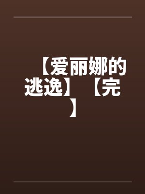 【爱丽娜的逃逸】【完】笔趣阁无弹窗