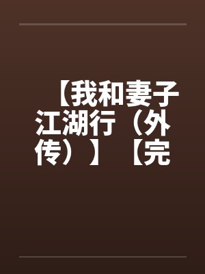 【我和妻子江湖行(外传)】【完】by佚名笔趣阁无弹窗