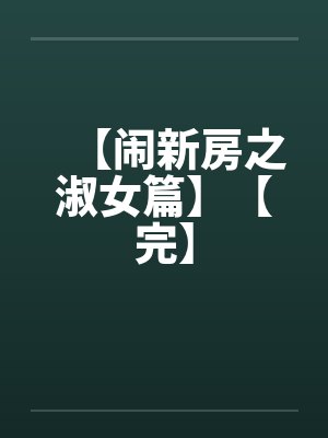 【闹新房之淑女篇】【完】by佚名
