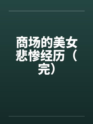 商场的美女悲惨经历(完)by佚名