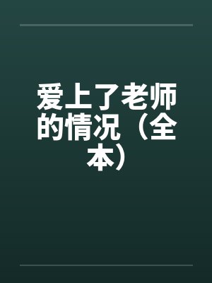 爱上了老师的情况(全本)by佚名笔趣阁无弹窗