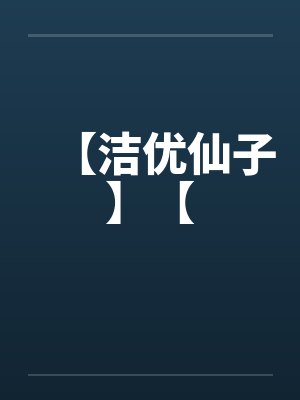 【洁优仙子】【by佚名