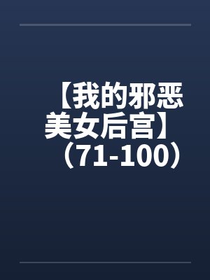 【我的邪恶美女后宫】（71-100）【by佚名笔趣阁无弹窗