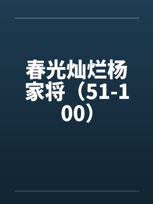 春光灿烂杨家将(51-100)by佚名笔趣阁无弹窗