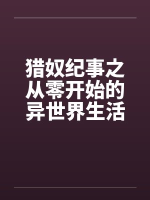 猎奴纪事之从零开始的异世界生活by佚名笔趣阁无弹窗