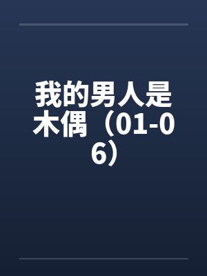 我的男人是木偶(01-06)笔趣阁无弹窗