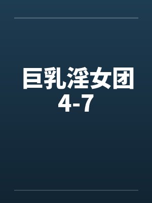 巨乳淫女团4-7by佚名