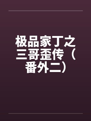 极品家丁之三哥歪传(番外二)by佚名