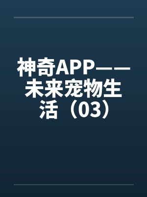 神奇APP——未来宠物生活（03）
