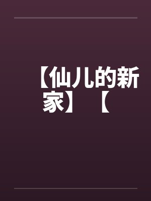 【仙儿的新家】【笔趣阁无弹窗