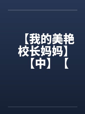 【我的美艳校长妈妈】【中】【by佚名