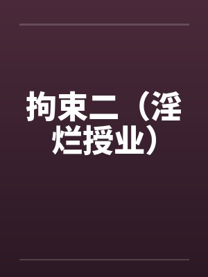 拘束二(淫烂授业)by佚名笔趣阁无弹窗