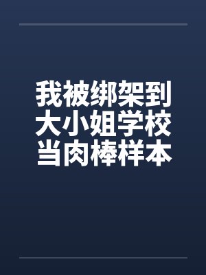 我被绑架到大小姐学校当肉棒样本!(03-04)by佚名笔趣阁无弹窗