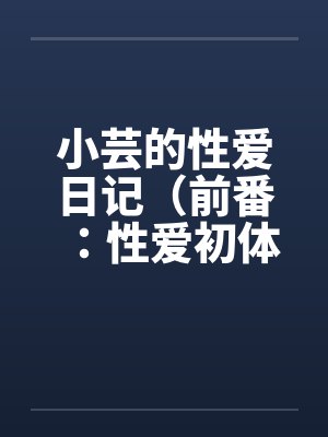 小芸的性爱日记(前番:性爱初体验)by佚名笔趣阁无弹窗