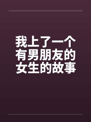 我上了一个有男朋友的女生的故事(正文+续)