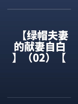 【绿帽夫妻的献妻自白】(02)【笔趣阁无弹窗