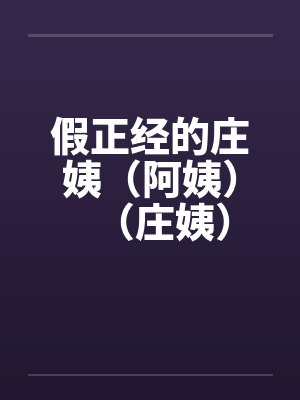 假正经的庄姨(阿姨)(庄姨)by佚名