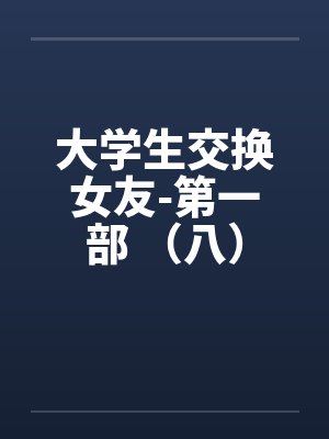 大学生交换女友-第一部 （八）