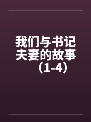 我们与书记夫妻的故事(1-4)